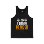 I Train To Mosh Unisex Jersey Tank - talesofaconcertjunkie